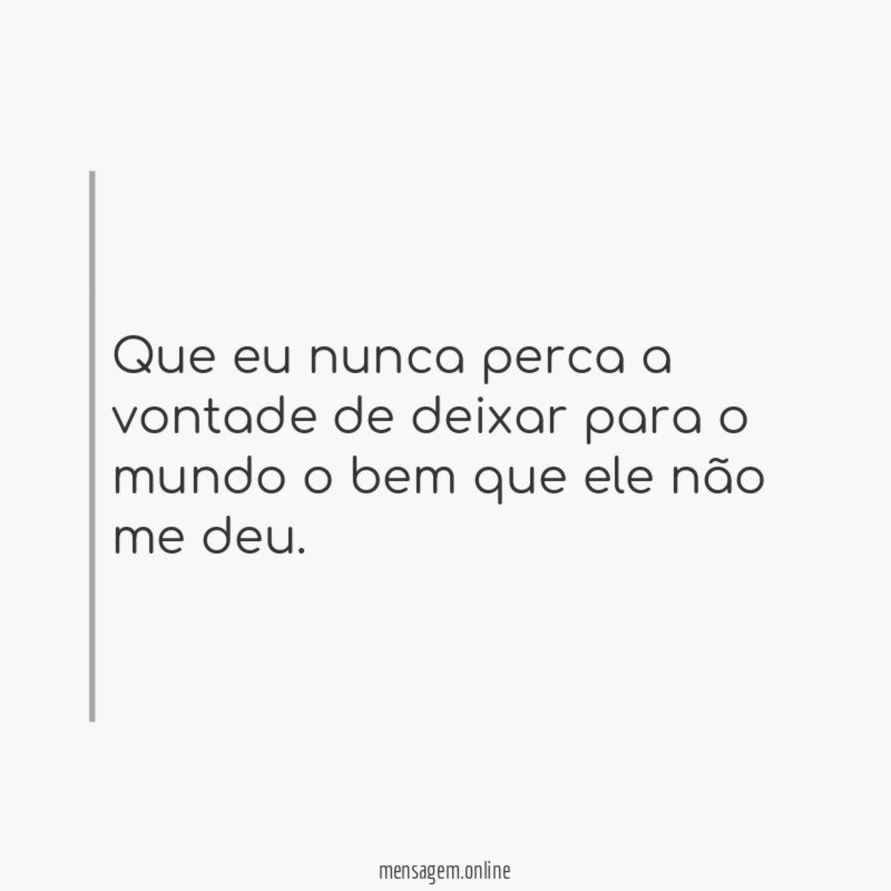 Que eu nunca perca a vontade de deixar