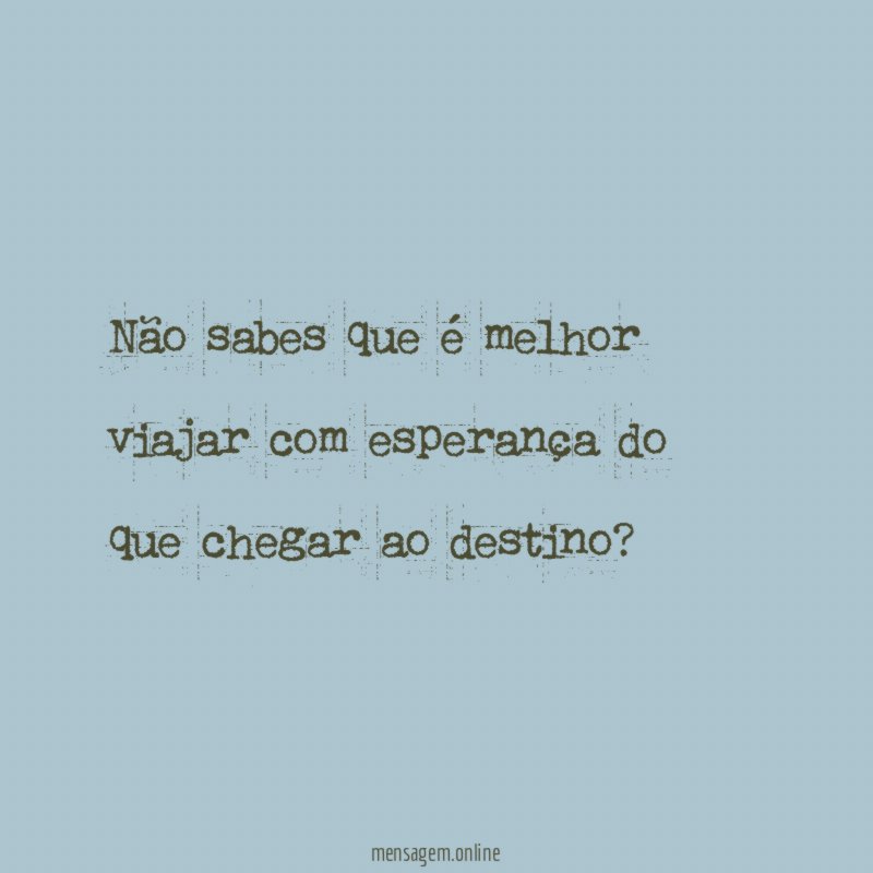 Não sabes que é melhor viajar com esperança