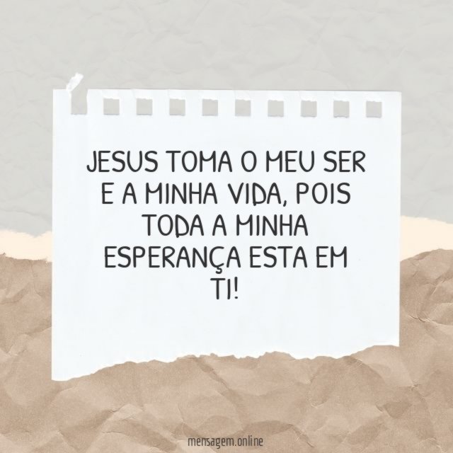 JESUS TOMA O MEU SER E A MINHA VIDA