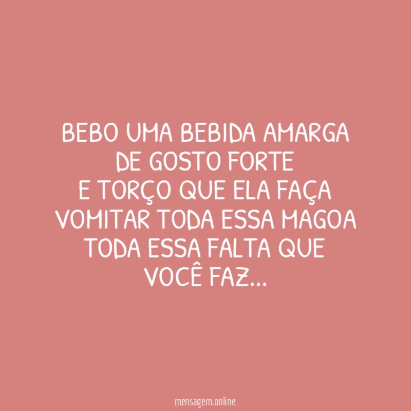 Bebo uma bebida amarga de gosto forte E torço