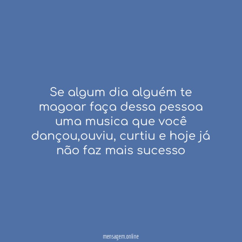 Se algum dia alguém te magoar faça dessa