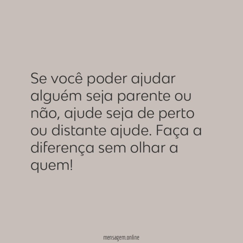 Se você poder ajudar alguém seja parente ou não