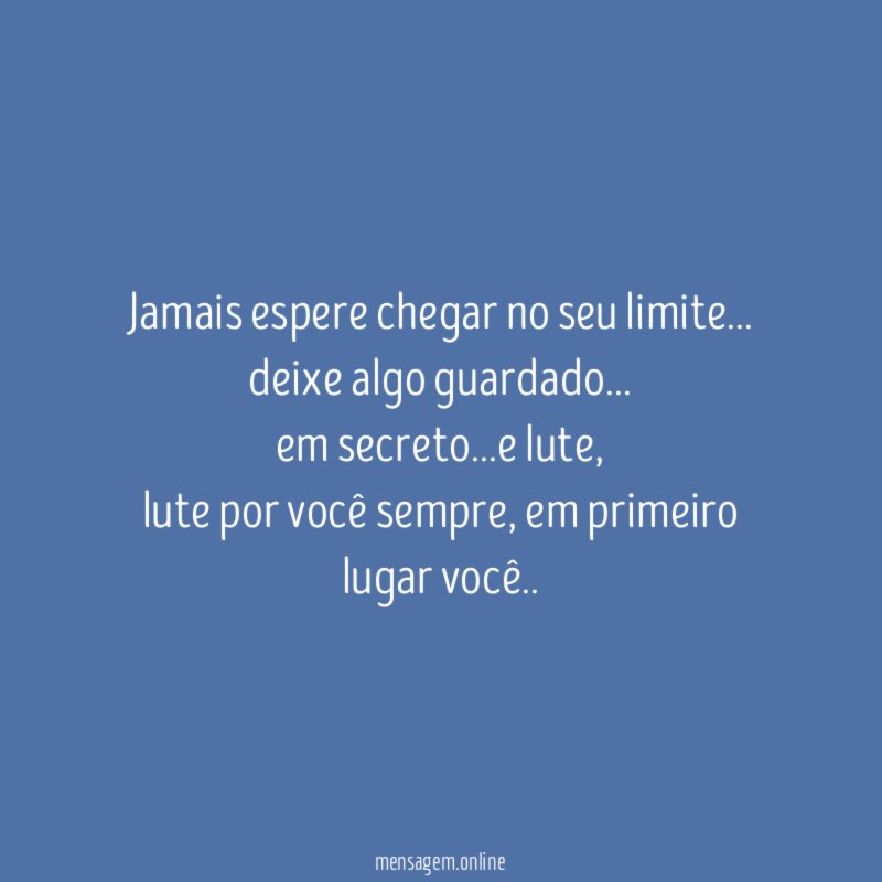 Jamais espere chegar no seu limite…