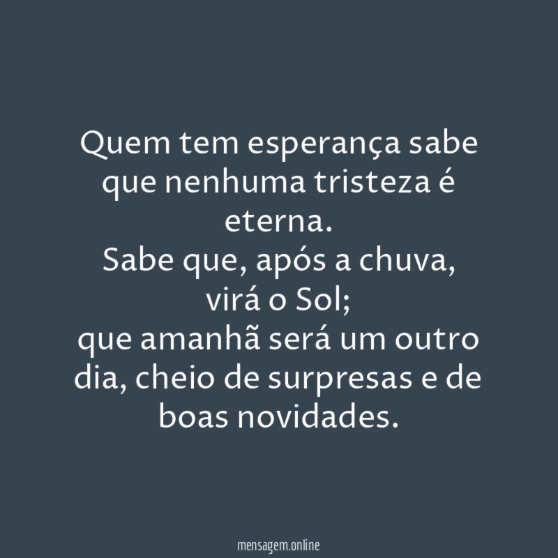 Quem tem esperança sabe que nenhuma tristeza é eterna