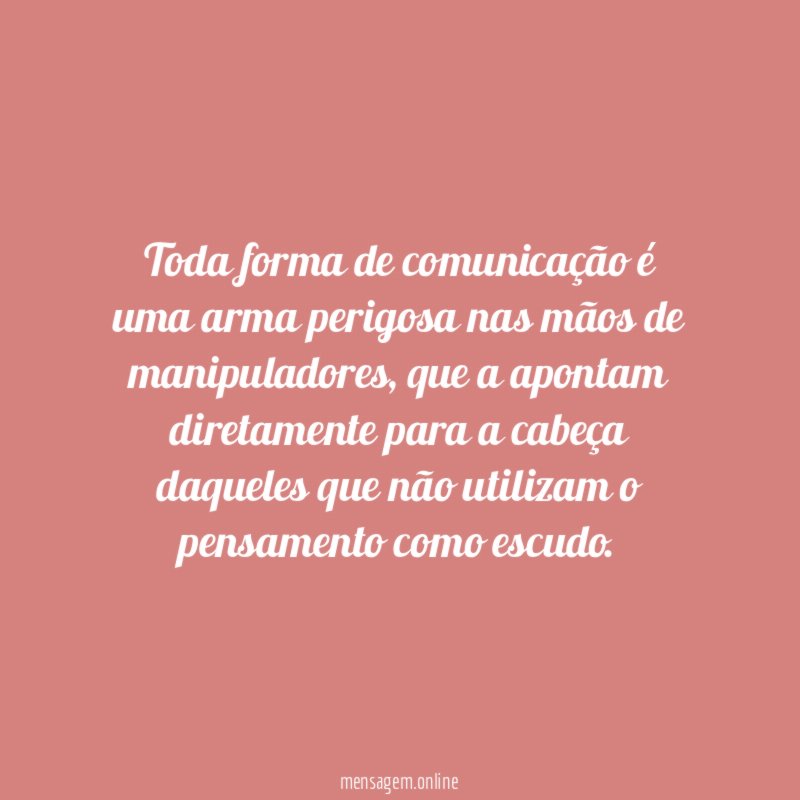 Toda forma de comunicação é uma arma perigosa