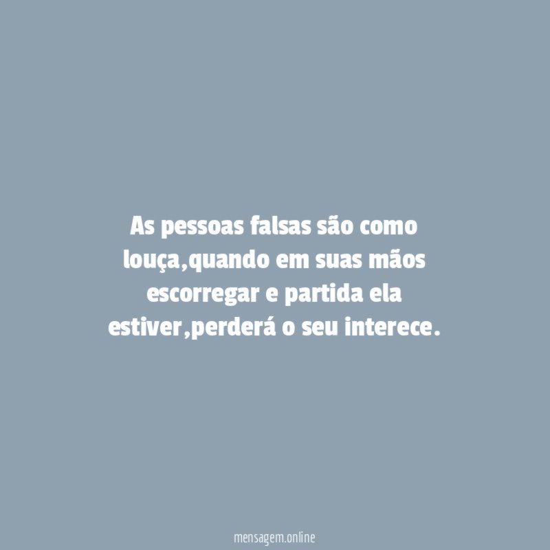 As pessoas falsas são como louça
