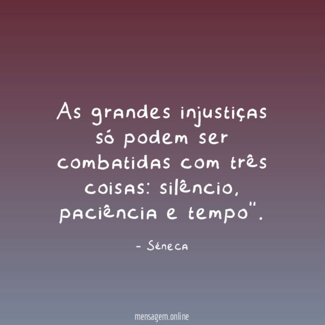 As grandes injustiças só podem ser combatidas com três coisas