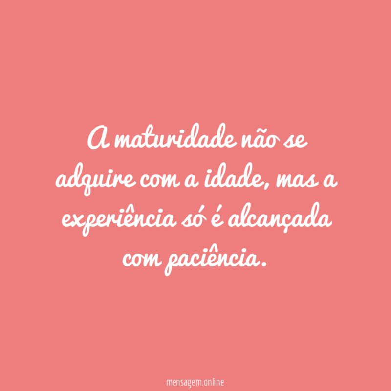 A maturidade não se adquire com a idade