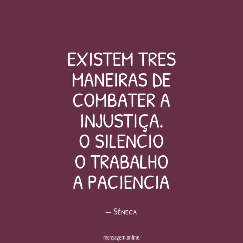 EXISTEM TRES MANEIRAS DE COMBATER A INJUSTIÇA