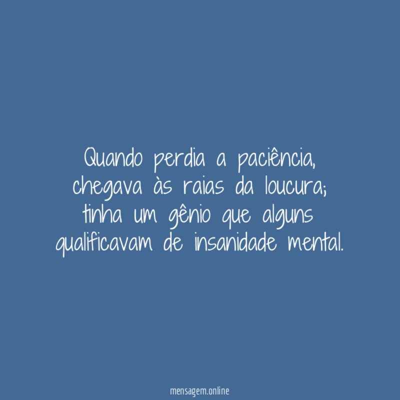 Quando perdia a paciência