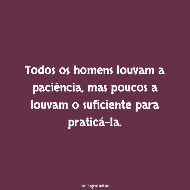 Todos os homens louvam a paciência