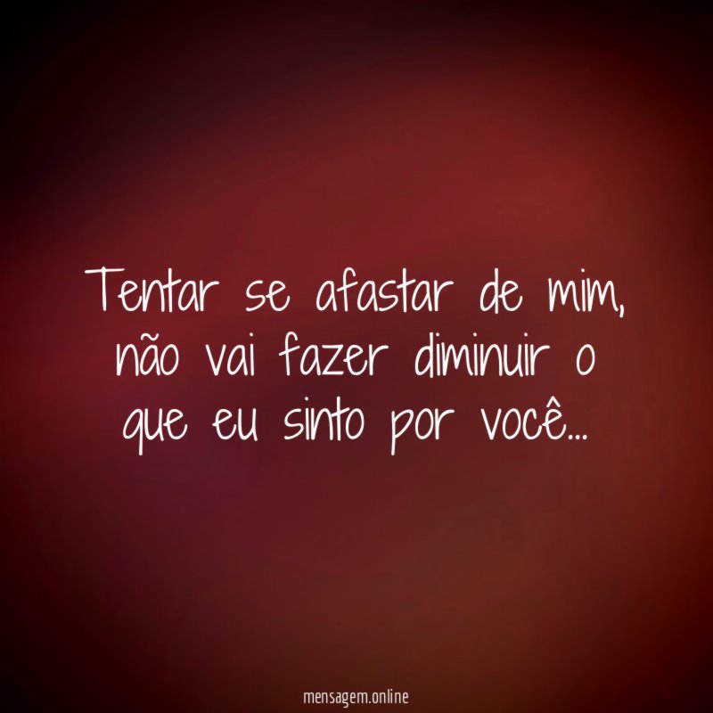 Tentar se afastar de mim