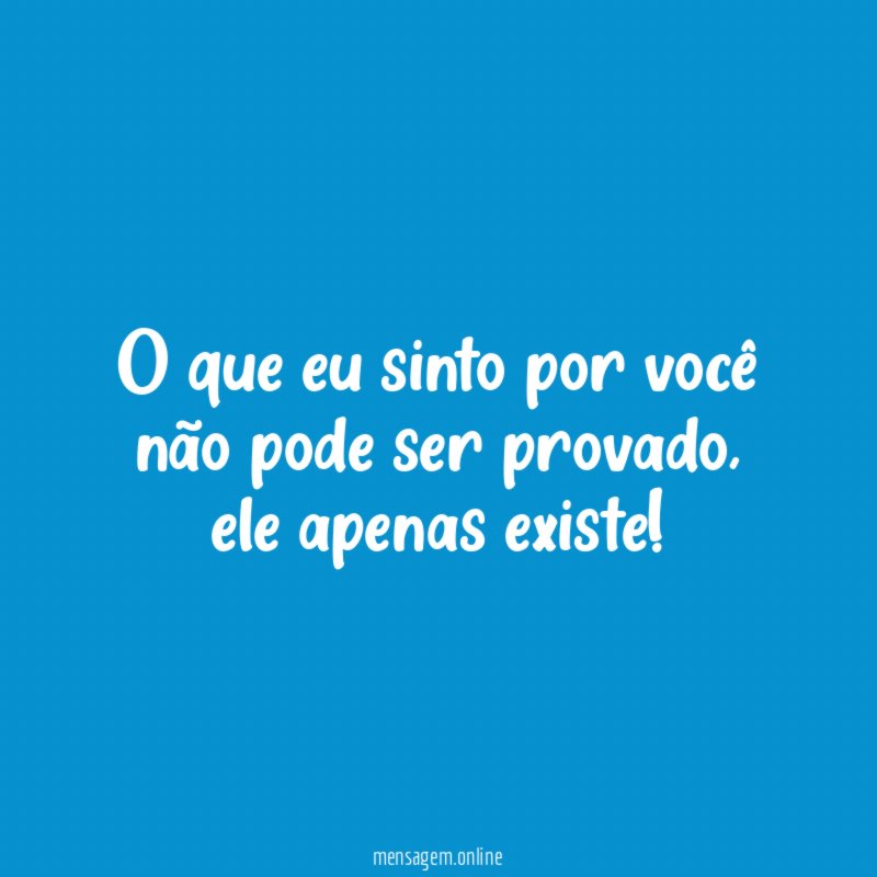 O que eu sinto por você não pode ser provado