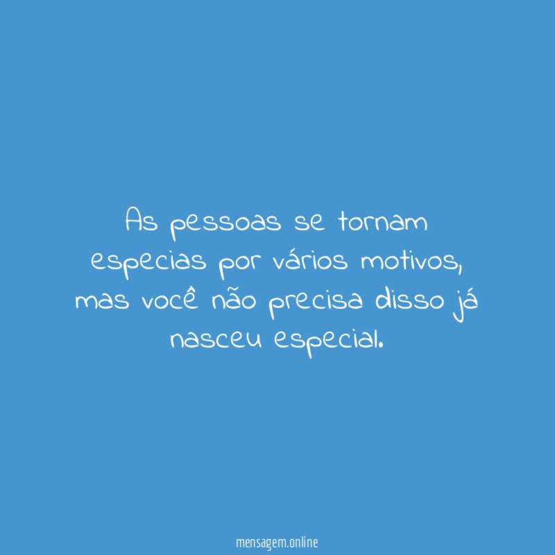 As pessoas se tornam especias por vários motivos