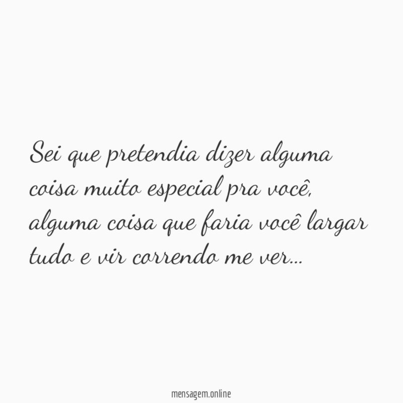 Sei que pretendia dizer alguma coisa muito especial pra você