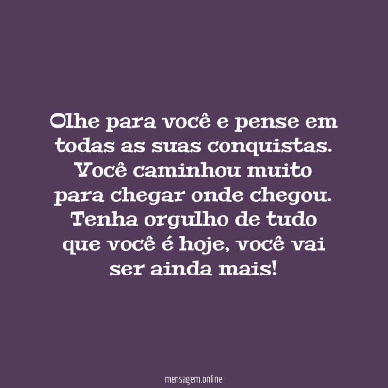 Olhe para você e pense em todas as suas conquistas