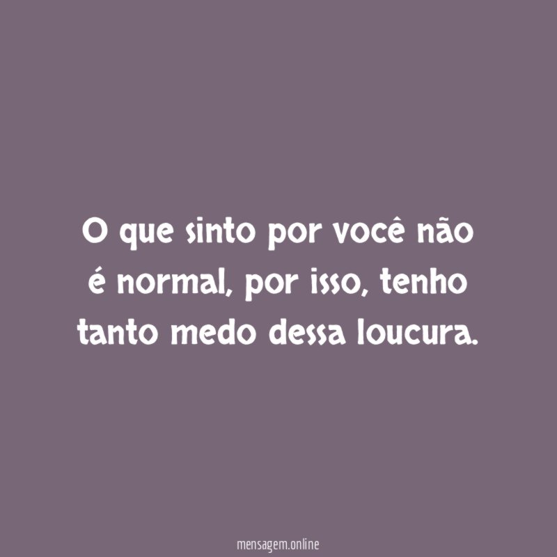 O que sinto por você não é normal