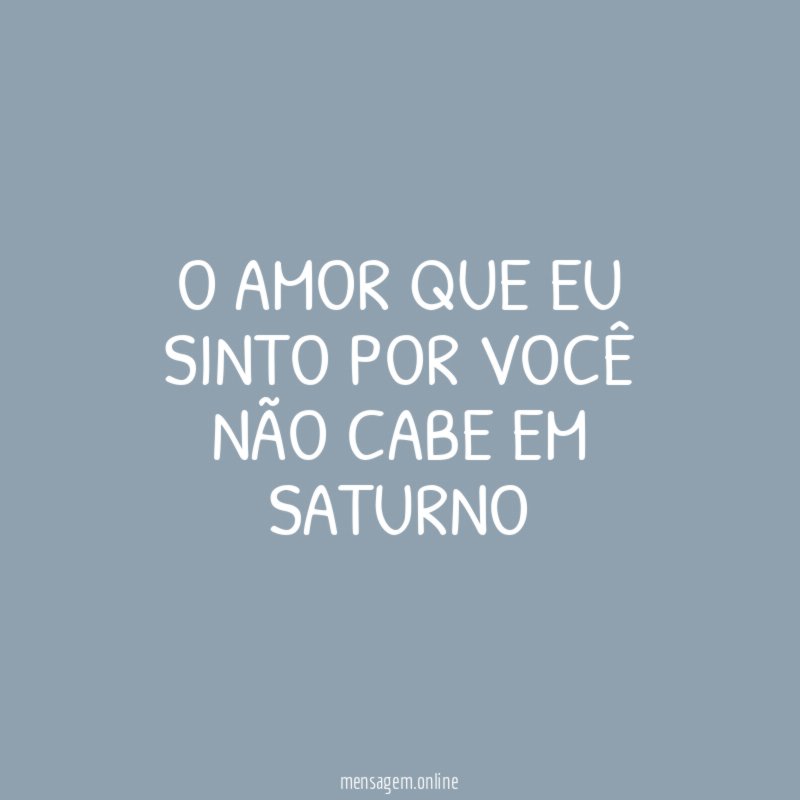 O amor que eu sinto por você não cabe em Saturno