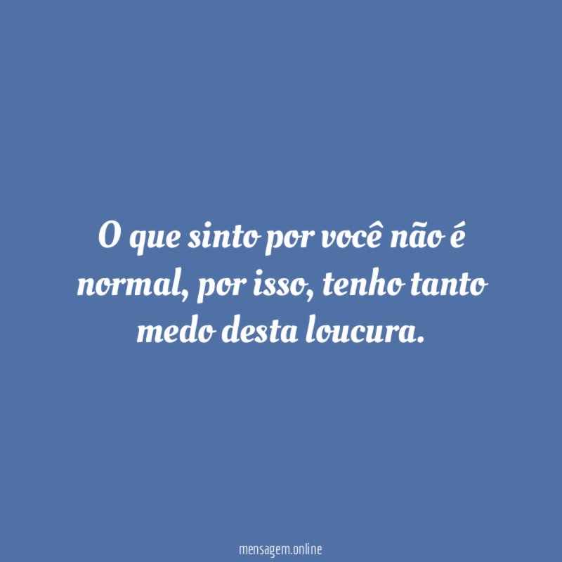 O que sinto por você não é normal