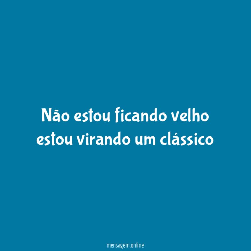 Não estou ficando velho estou virando um clássico