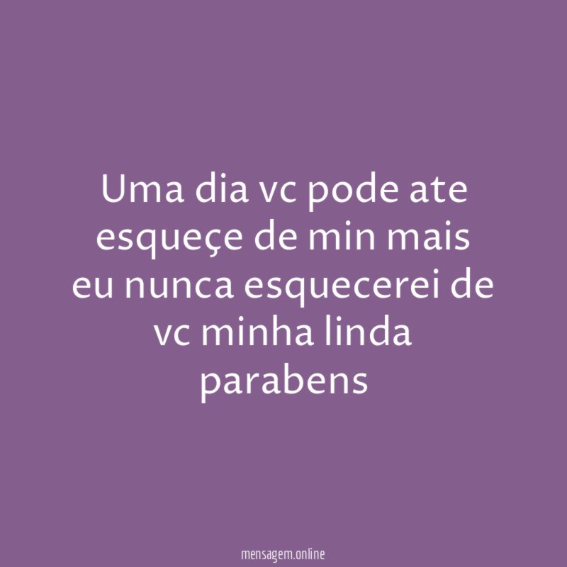 uma dia vc pode ate esqueçe de min