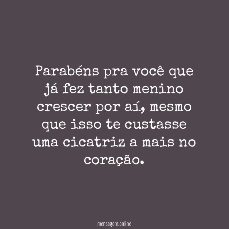Parabéns pra você que já fez tanto menino crescer por aí
