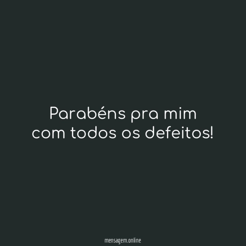 Parabéns pra mim com todos os defeitos