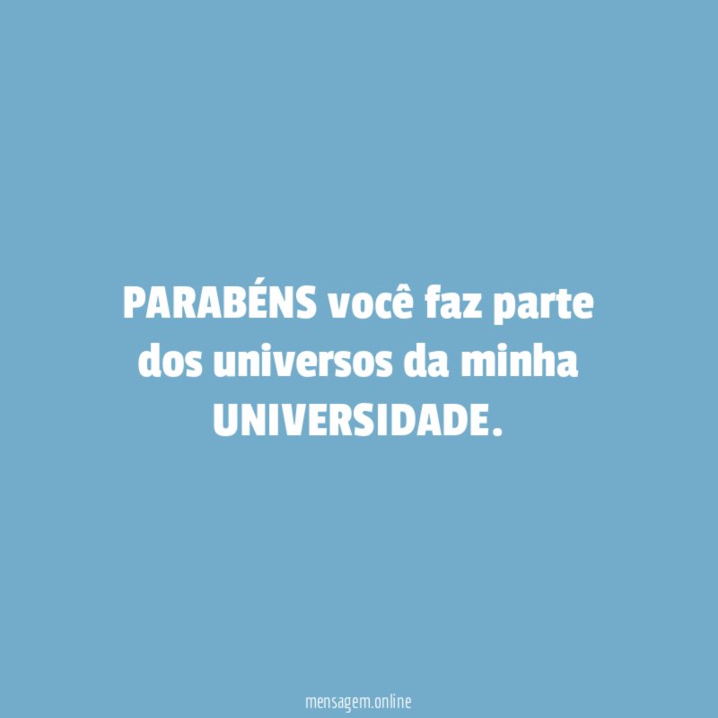 PARABÉNS você faz parte dos universos da minha UNIVERSIDADE