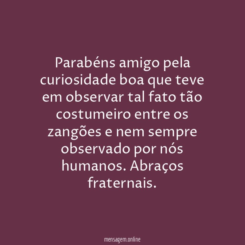 Parabéns amigo pela curiosidade boa que teve em