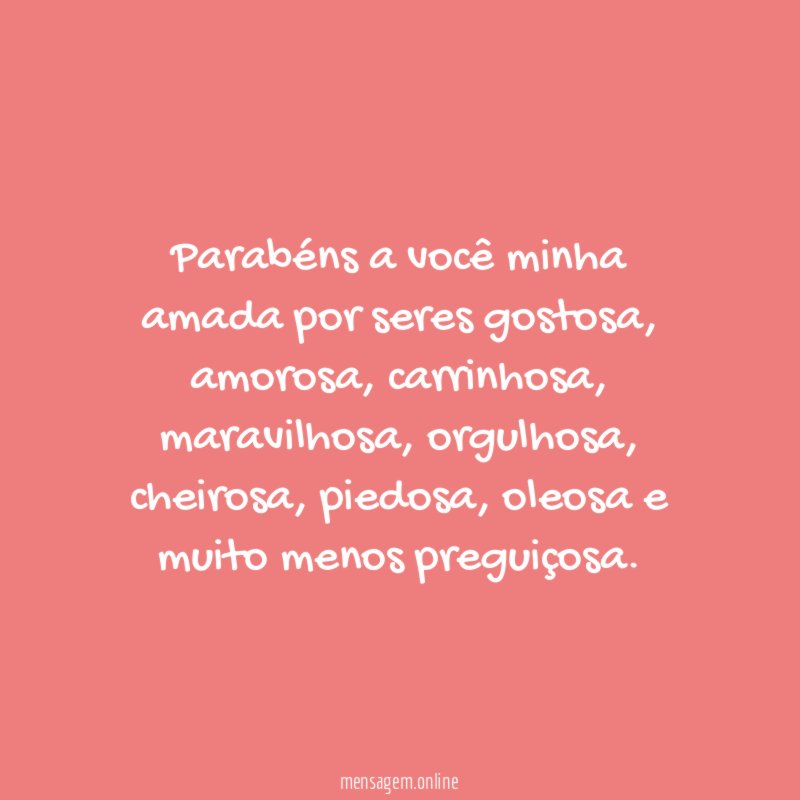 Parabéns a você minha amada por seres gostosa