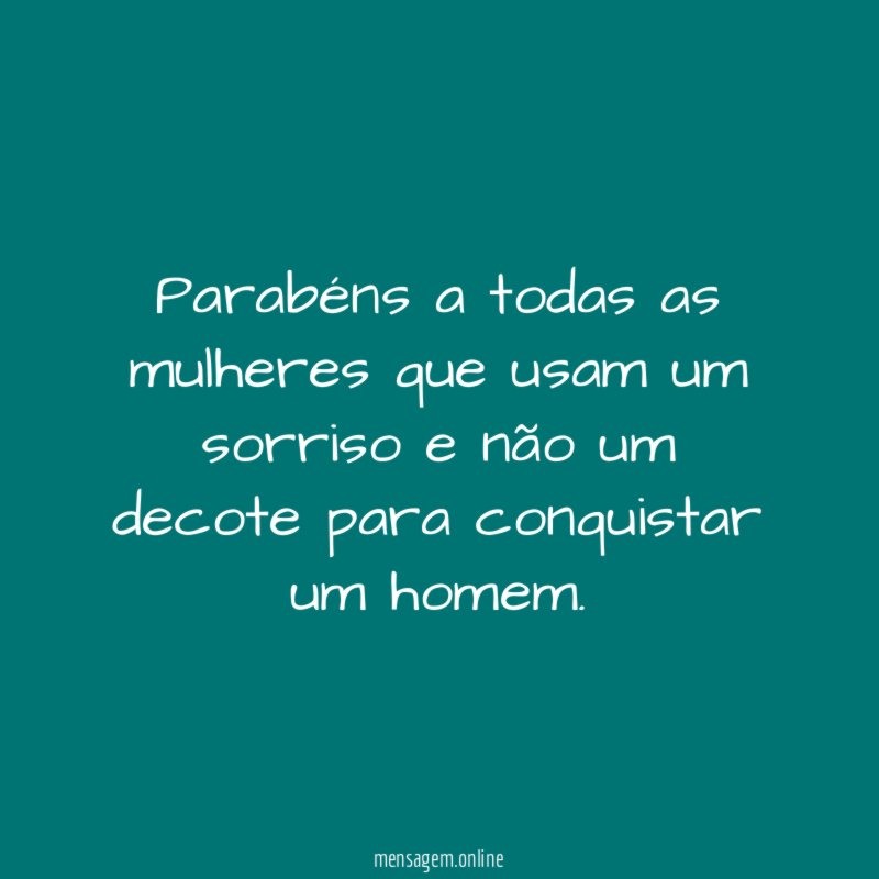 Parabéns a todas as mulheres que usam um