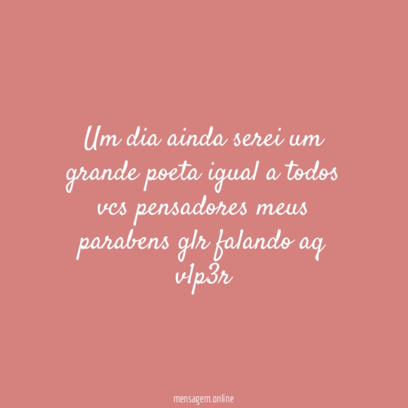 um dia ainda serei um grande poeta igual