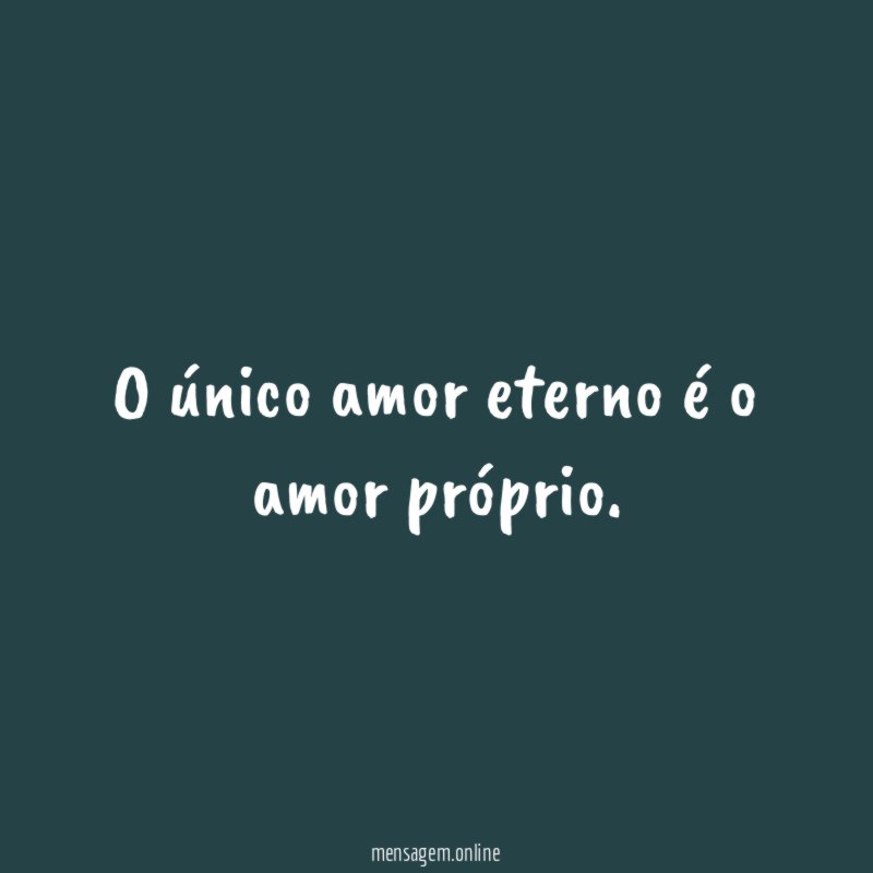 O único amor eterno é o amor próprio