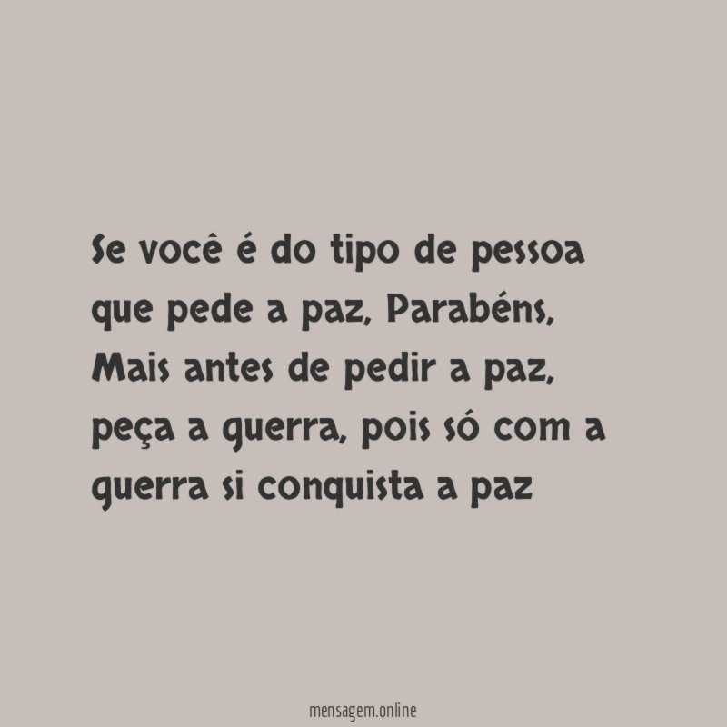 Se você é do tipo de pessoa que pede a paz