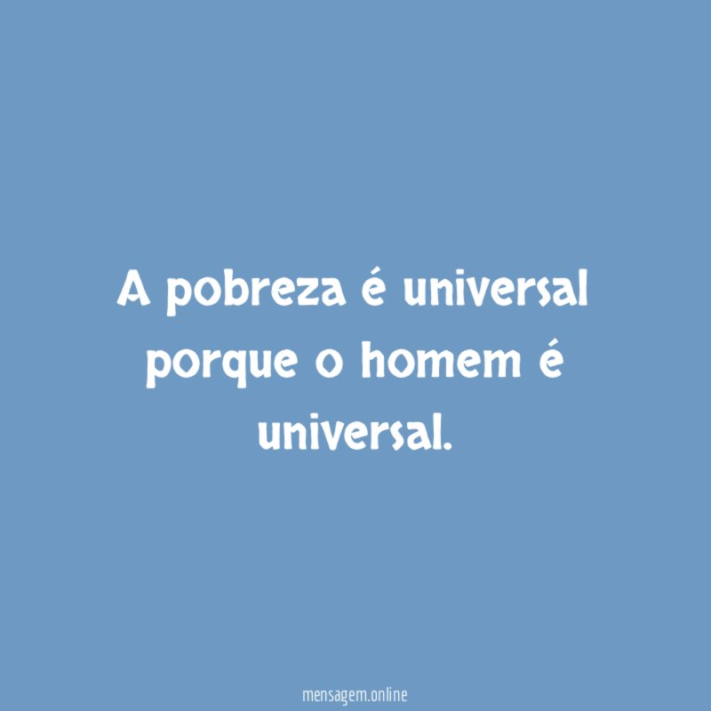 A pobreza é universal porque o homem é universal
