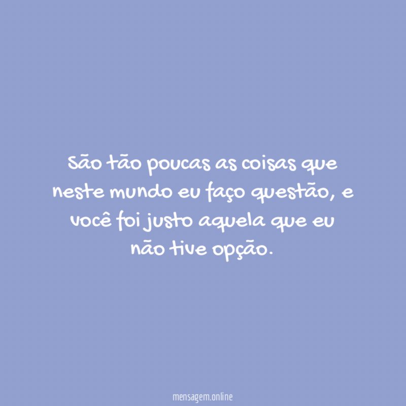 São tão poucas as coisas que neste mundo
