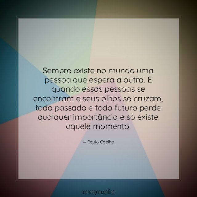 Sempre existe no mundo uma pessoa que espera a outra
