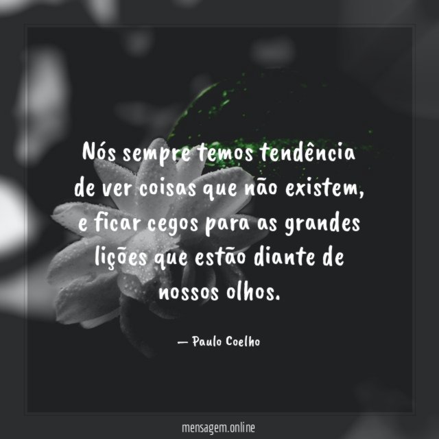 Nós sempre temos tendência de ver coisas que