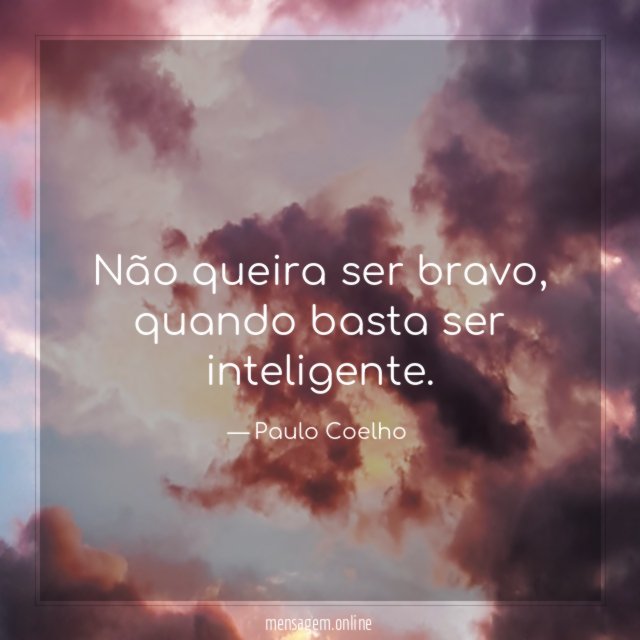Não queira ser bravo