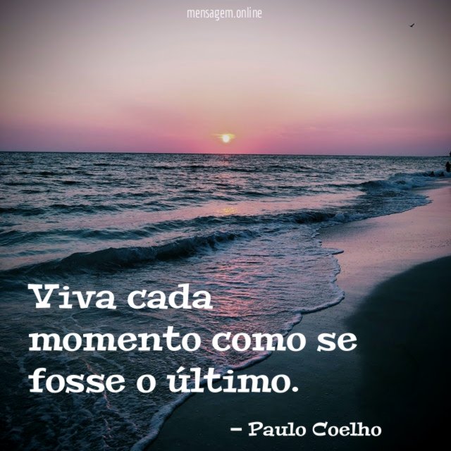 Viva cada momento como se fosse o último