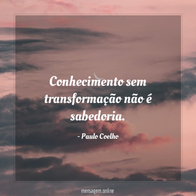 Conhecimento sem transformação não é sabedoria