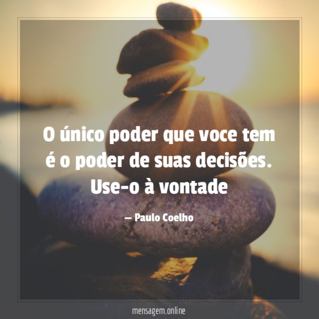 O único poder que voce tem é o poder de suas decisões