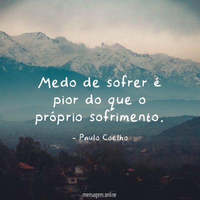 Medo de sofrer é pior do que o próprio sofrimento