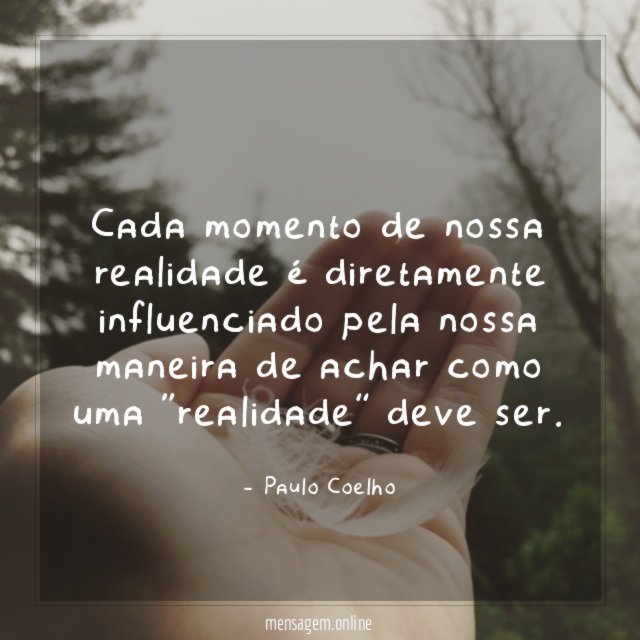 Cada momento de nossa realidade é diretamente influenciado
