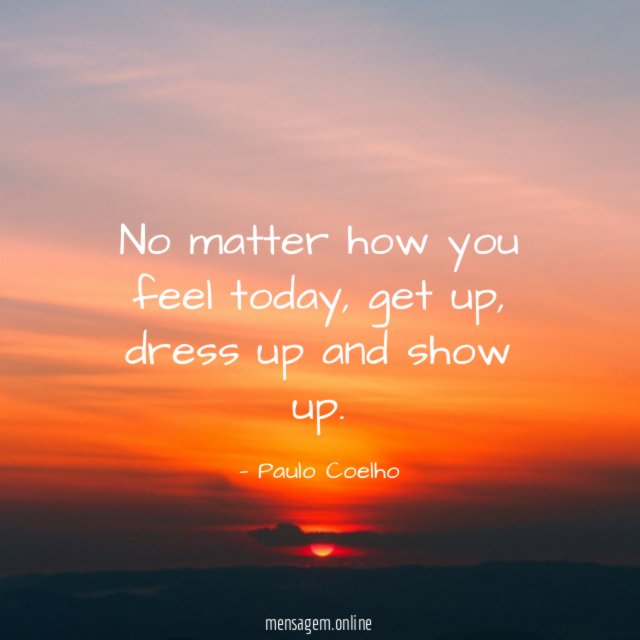 No matter how you feel today