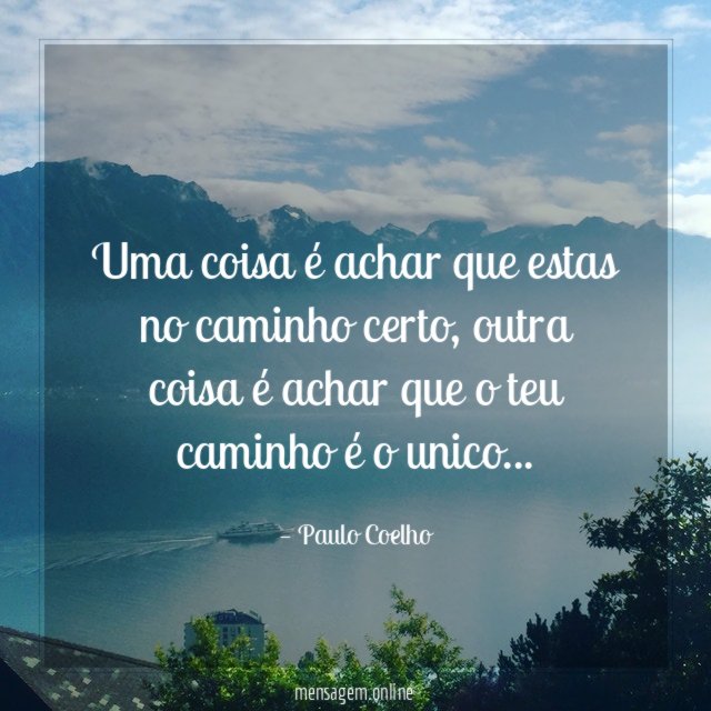 Uma coisa é achar que estas no caminho certo