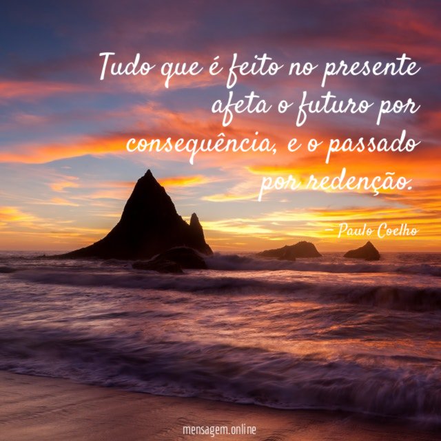 Tudo que é feito no presente afeta o futuro por consequência