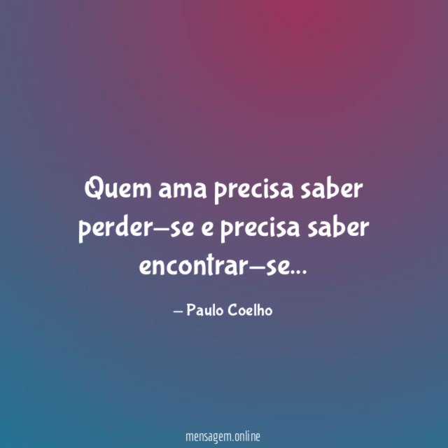 Quem ama precisa saber perder-se e precisa saber encontrar-se