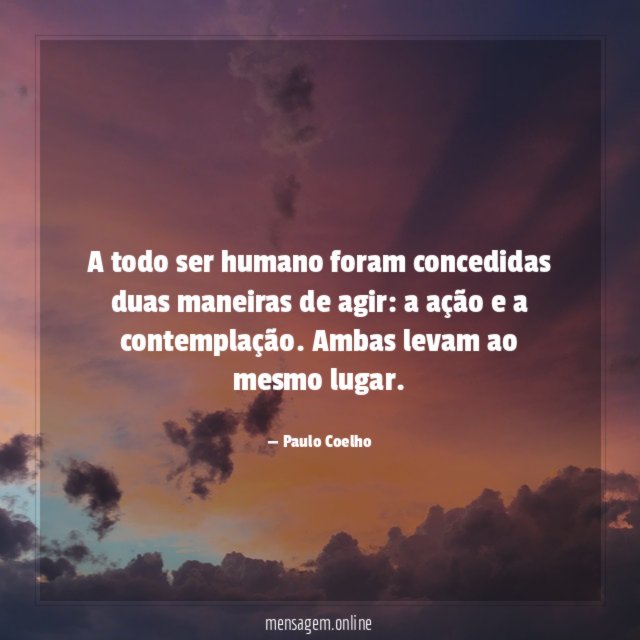 A todo ser humano foram concedidas duas maneiras de agir