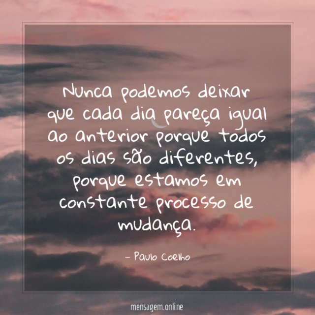 Nunca podemos deixar que cada dia pareça igual